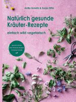 Natürlich gesunde Kräuter-Rezepte - einfach wild vegetarisch